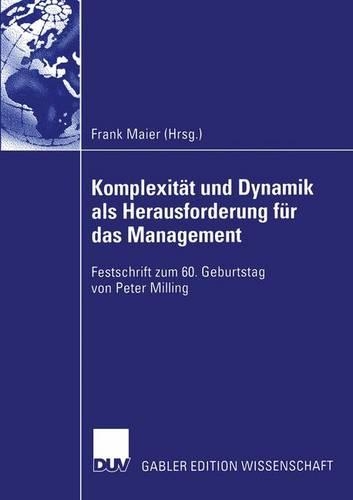 Komplexität und Dynamik als Herausforderung für das Management: Festschrift zum 60. Geburtstag von Peter Milling(German)