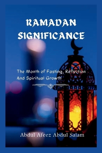 Ramadan Significance: A Month of Fasting, Reflection And Spiritual Growth