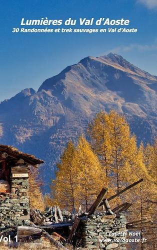 Lumières du val d'Aoste: 30 Randonnées et trek sauvages en Val d'Aoste