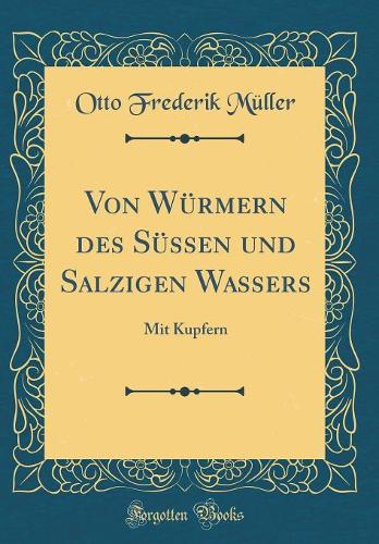 Von Würmern des Süssen und Salzigen Wassers: Mit Kupfern (Classic Reprint)