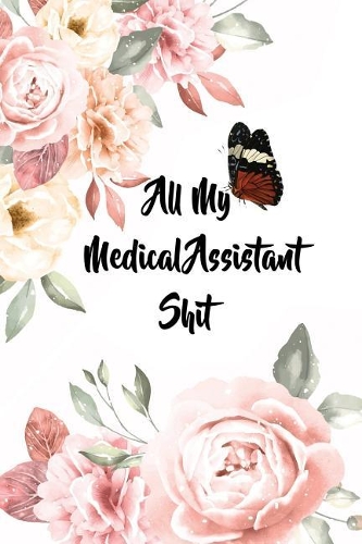 All My Medical Assistant Shit: 6x9 Ruled Notebook, Journal, Daily Diary, Organizer, Planner