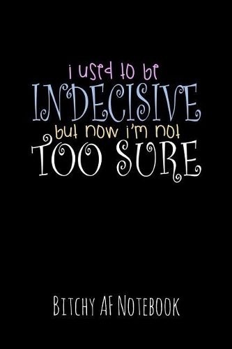 I Used to Be Indecisive But Now I'm Not Too Sure