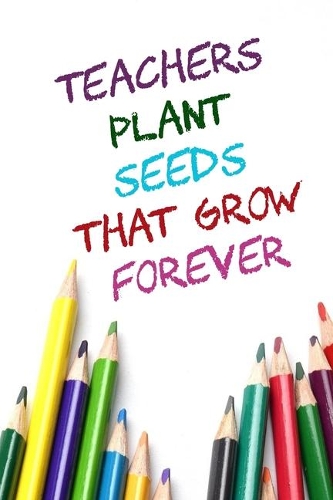 Teachers Plant Seeds That Grow Forever