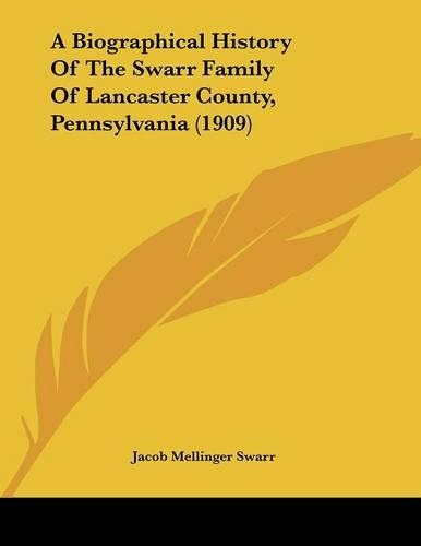 A Biographical History Of The Swarr Family Of Lancaster County, Pennsylvania (1909): (English)