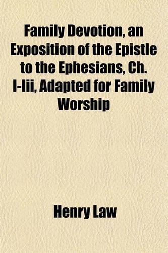Family Devotion, an Exposition of the Epistle to the Ephesians, Ch. I-III, Adapted for Family Worship
