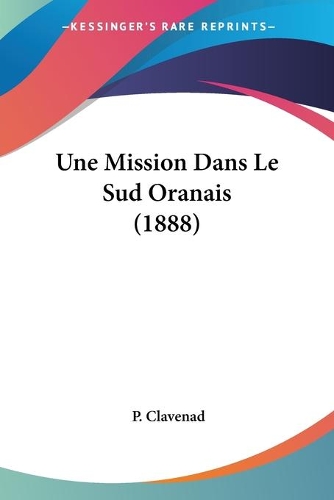 Une Mission Dans Le Sud Oranais (1888): (French)