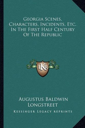 Georgia Scenes, Characters, Incidents, Etc. In The First Half Century Of The Republic