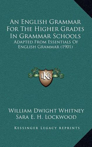 An English Grammar for the Higher Grades in Grammar Schools: Adapted from Essentials of English Grammar (1901)(English)