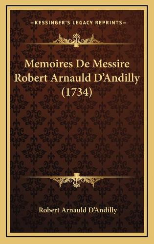 Memoires De Messire Robert Arnauld D'Andilly (1734)