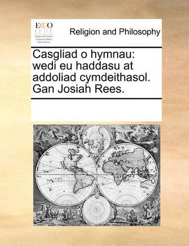 Casgliad o hymnau: wedi eu haddasu at addoliad cymdeithasol. Gan Josiah Rees.(Welsh)