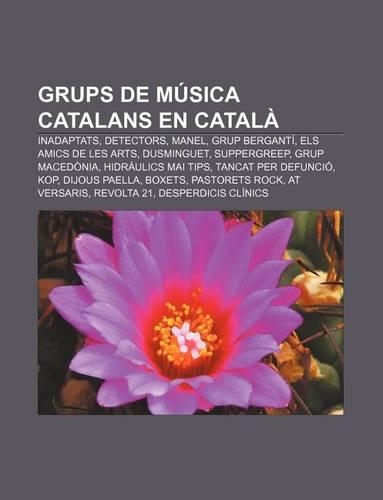 Grups de Musica Catalans En Catala: Inadaptats, Detectors, Manel, Grup Berganti, Els Amics de Les Arts, Dusminguet, Suppergreep, Grup Macedonia(Catalan)