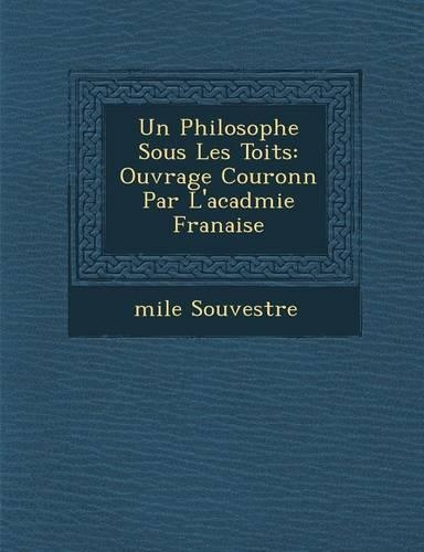 Un Philosophe Sous Les Toits: Ouvrage Couronn Par L'Acad Mie Fran Aise(French)
