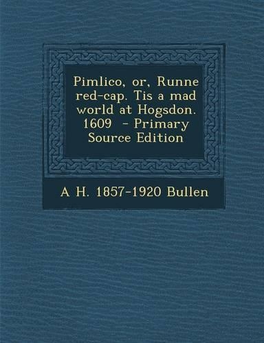 Pimlico, Or, Runne Red-Cap. Tis a Mad World at Hogsdon. 1609 - Primary Source Edition