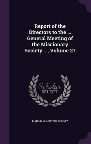 Report of the Directors to the ... General Meeting of the Missionary Society ..., Volume 27