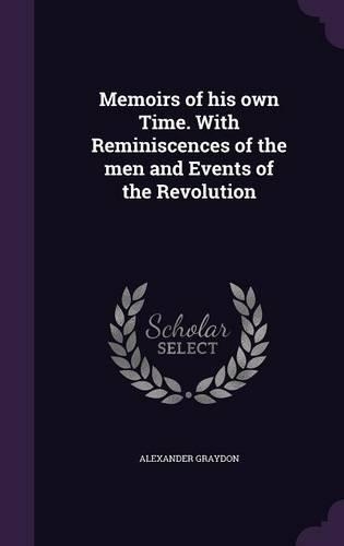 Memoirs of his own Time. With Reminiscences of the men and Events of the Revolution