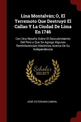 Lina Montalván; O, El Terremoto Que Destruyó El Callao Y La Ciudad de Lima En 1746