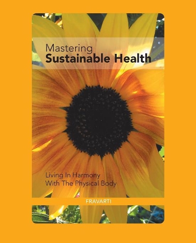 Mastering Sustainable Health: Living in Harmony with the Physical Body