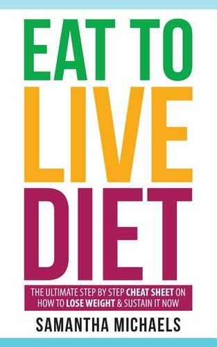 Eat to Live Diet: The Ultimate Step by Step Cheat Sheet on How to Lose Weight & Sustain It Now