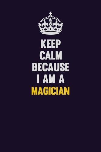 Keep Calm Because I Am A Magician