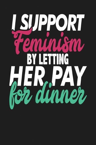 I Support Feminism by Letting Her Pay for Dinner