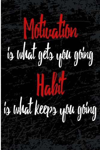 Motivation Is What Gets You Going Habit Is What Keeps You Going