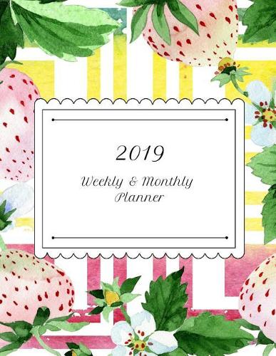 2019 Weekly & Monthly Planner: Colorful Country Strawberry Planning Calendar Organizer for Daily Notes, Meal Planning, Appointments or to Do Lists
