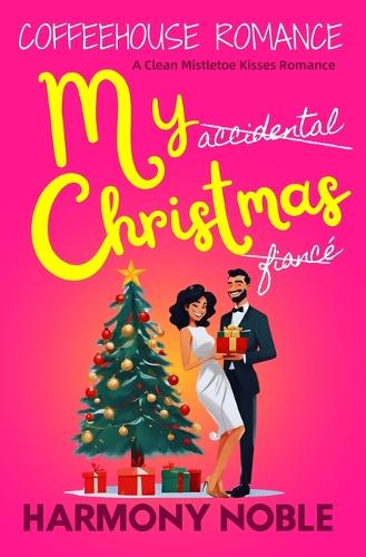 My Accidental Christmas Fiancé: A Clean Mistletoe Kisses Romance(Coffeehouse Romance (Small Town Cafe Inspired Heartwarming Pacific Northwest Rom-Com))