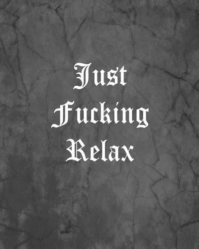 Just Fucking Relax