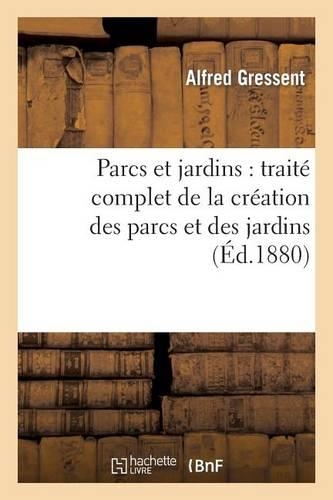 Parcs Et Jardins: Traité Complet de la Création Des Parcs Et Des Jardins: (Arts)