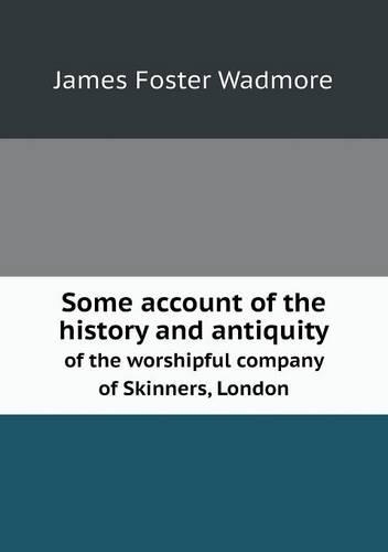 Some account of the history and antiquity of the worshipful company of Skinners, London