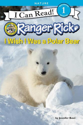 Ranger Rick: I Wish I Was a Polar Bear: (I Can Read Level 1)