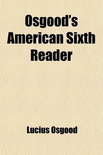 Osgood's American Sixth Reader; For Schools and Families