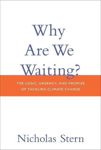 Why Are We Waiting?: The Logic, Urgency, and Promise of Tackling Climate Change(Lionel Robbins Lectures)