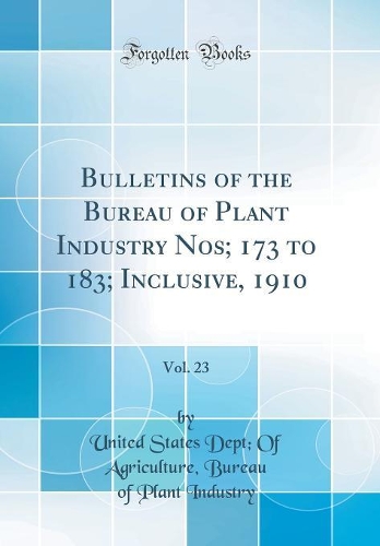 Bulletins of the Bureau of Plant Industry Nos; 173 to 183; Inclusive, 1910, Vol. 23 (Classic Reprint)