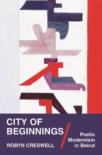 City of Beginnings: Poetic Modernism in Beirut(Translation/Transnation)