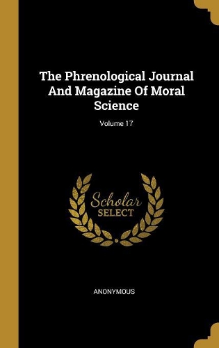 The Phrenological Journal And Magazine Of Moral Science; Volume 17
