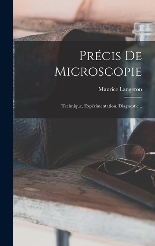 Précis De Microscopie: Technique, Expérimentation, Diagnostic...