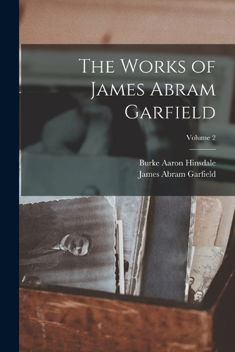 The Works of James Abram Garfield; Volume 2