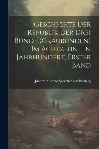 Geschichte der Republik der drei Bünde (Graubünden) im achtzehnten Jahrhundert, Erster Band
