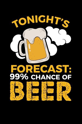 Tonight's Forecast 99% Chance of Beer