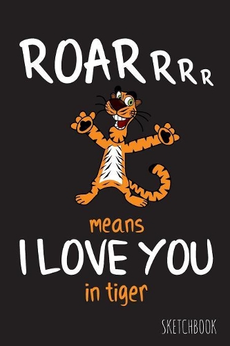 Roarrrr means I love you in tiger