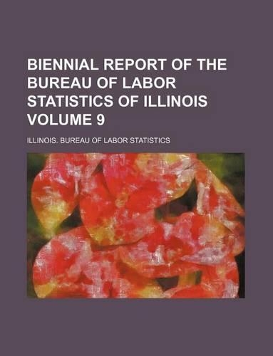 Biennial Report of the Bureau of Labor Statistics of Illinois Volume 9