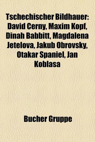 Tschechischer Bildhauer: David Ern, Maxim Kopf, Dinah Babbitt, Magdalena Jetelov, Jakub Obrovsk, Otakar Paniel, Jan Koblasa(German)