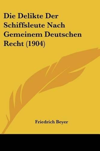 Die Delikte Der Schiffsleute Nach Gemeinem Deutschen Recht (1904)