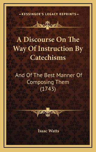 A Discourse On The Way Of Instruction By Catechisms