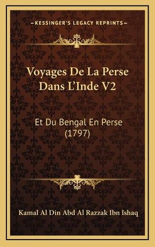 Voyages De La Perse Dans L'Inde V2: Et Du Bengal En Perse (1797)(French)