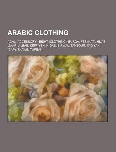 Arabic Clothing: Agal (Accessory), Bisht (Clothing), Burqa, Fez (Hat), Hijab, Izaar, Jilb B, Keffiyeh, Niq B, Sirwal, Tantour, Taqiyah(English)