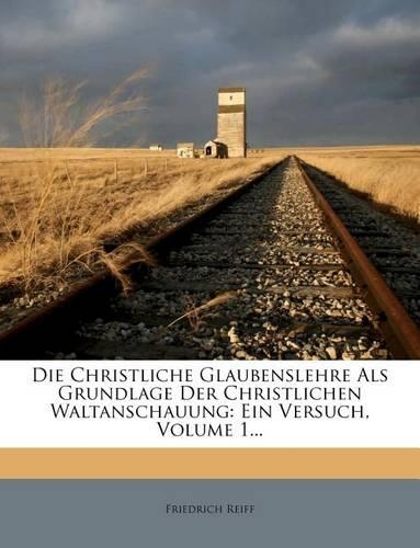 Die Christliche Glaubenslehre ALS Grundlage Der Christlichen Waltanschauung