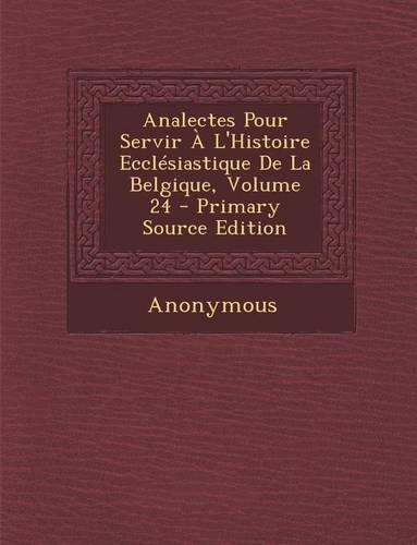 Analectes Pour Servir A L'Histoire Ecclesiastique de La Belgique, Volume 24