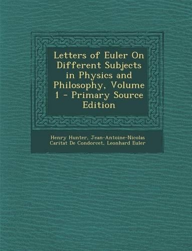 Letters of Euler on Different Subjects in Physics and Philosophy, Volume 1